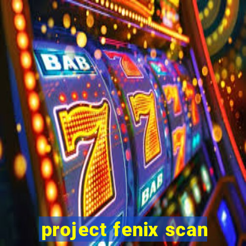 project fenix scan